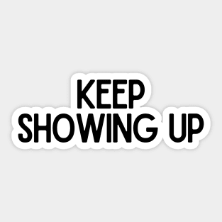 Keep Showing Up - Motivational and Inspiring Work Quotes Sticker